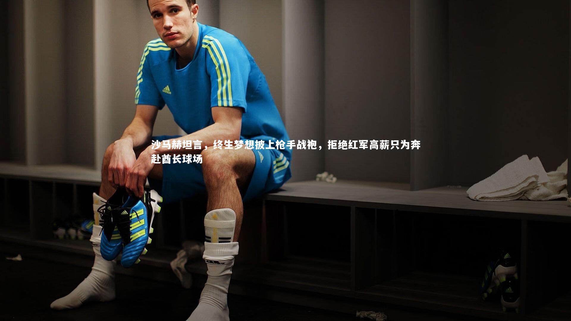 沙马赫坦言，终生梦想披上枪手战袍，拒绝红军高薪只为奔赴酋长球场