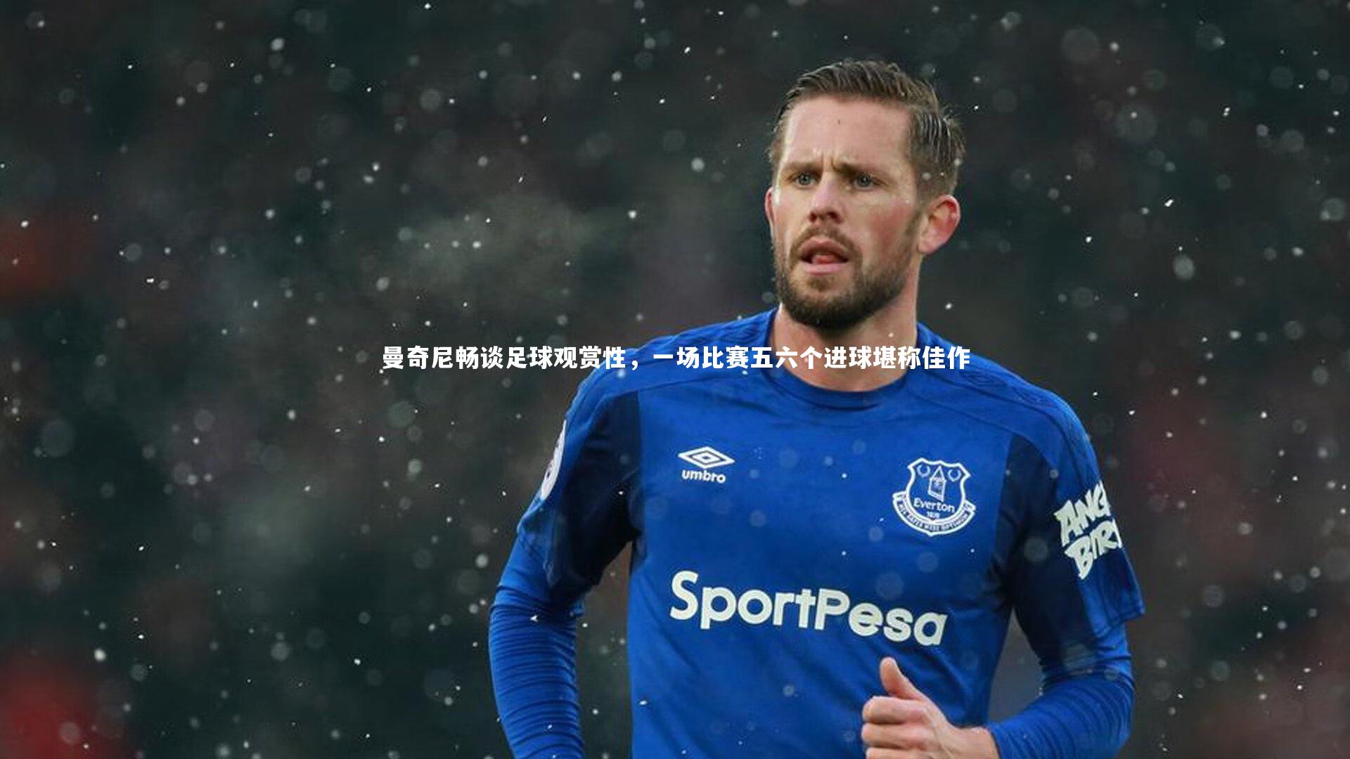 曼奇尼畅谈足球观赏性,一场比赛五六个进球堪称佳作