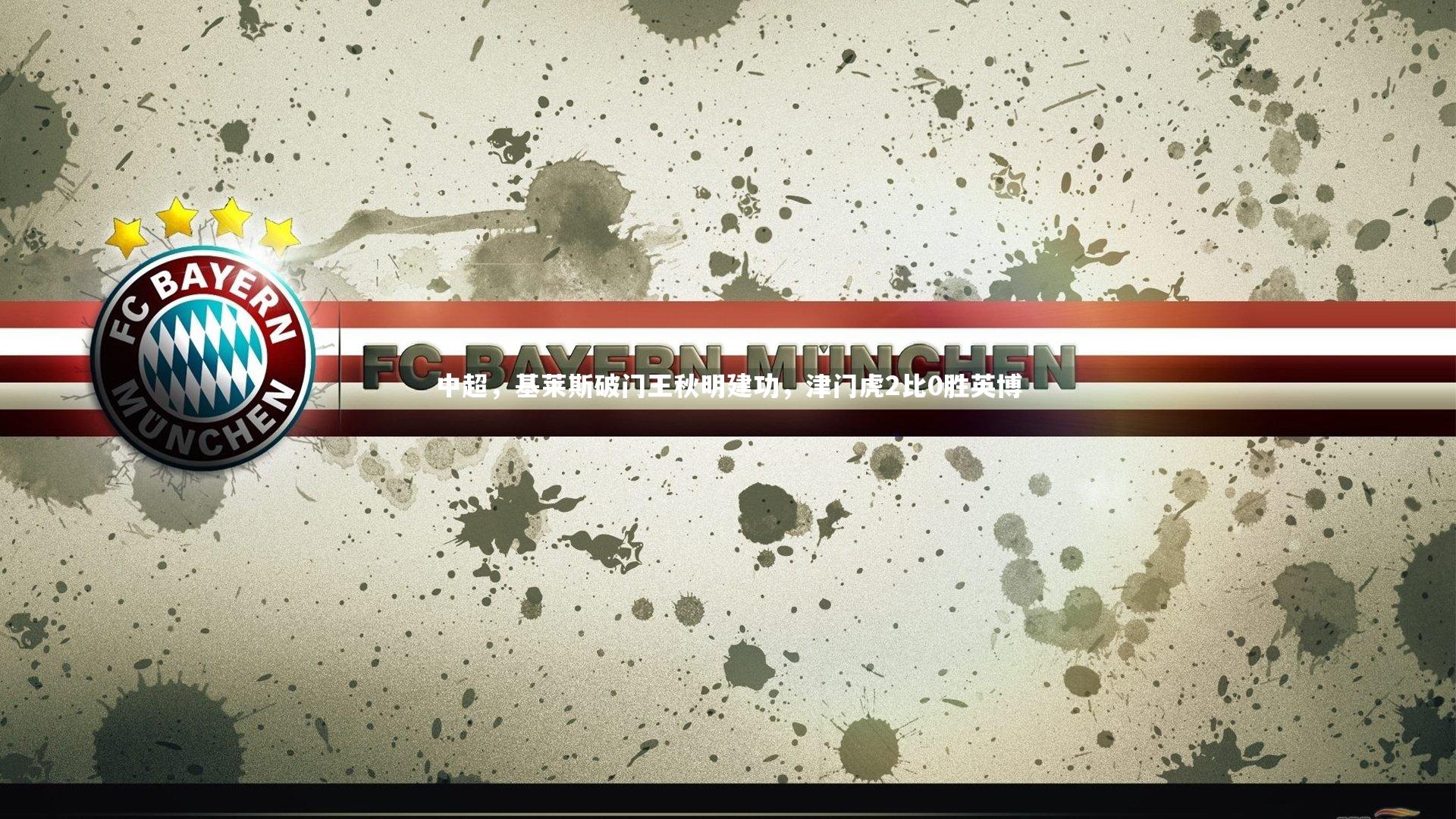 中超，基莱斯破门王秋明建功，津门虎2比0胜英博