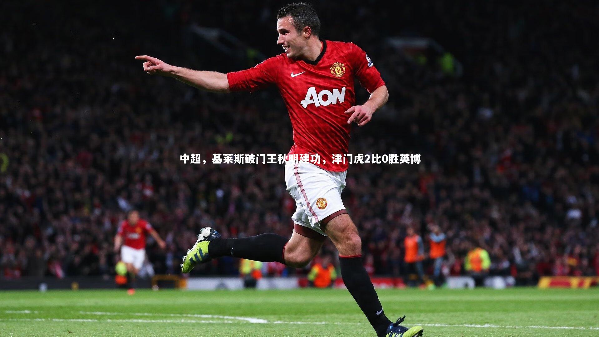 中超，基莱斯破门王秋明建功，津门虎2比0胜英博